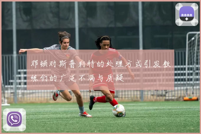 邓顿对斯普利特的处理方式引发教练们的广泛不满与质疑