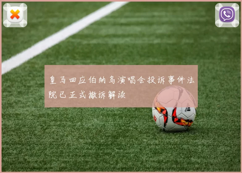皇马回应伯纳乌演唱会投诉事件法院已正式撤诉解读