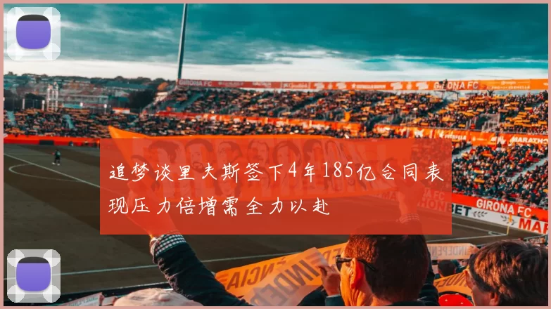 追梦谈里夫斯签下4年185亿合同表现压力倍增需全力以赴
