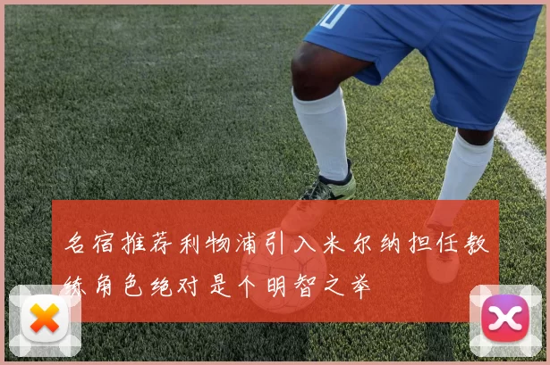 名宿推荐利物浦引入米尔纳担任教练角色绝对是个明智之举