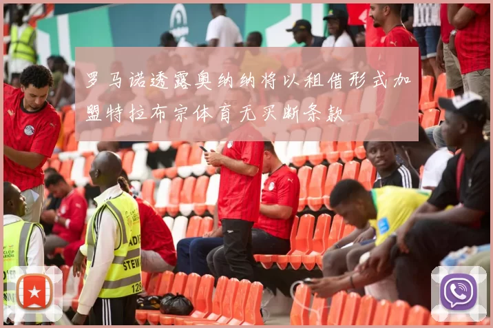 罗马诺透露奥纳纳将以租借形式加盟特拉布宗体育无买断条款